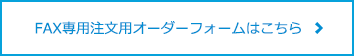 FAX専用注文用オーダーフォームはこちら