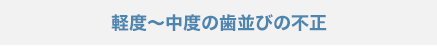 軽度～中度の歯並びの不正